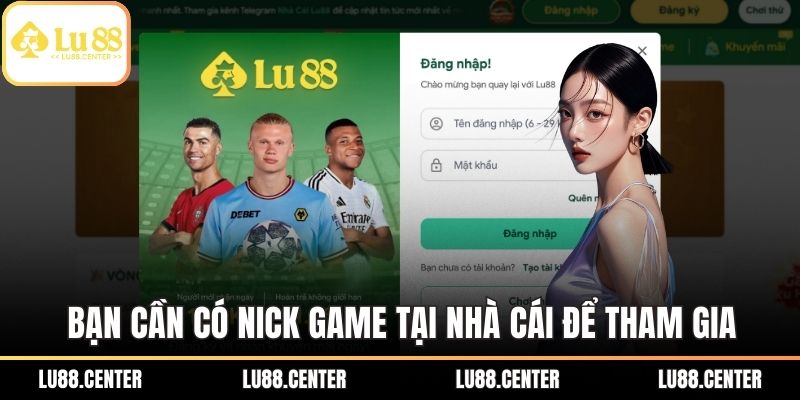 Bạn cần có nick game tại nhà cái để tham gia