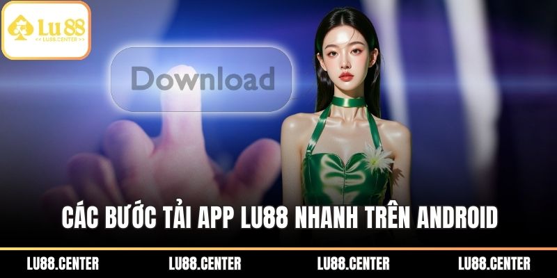 Các bước tải App LU88 nhanh trên Android