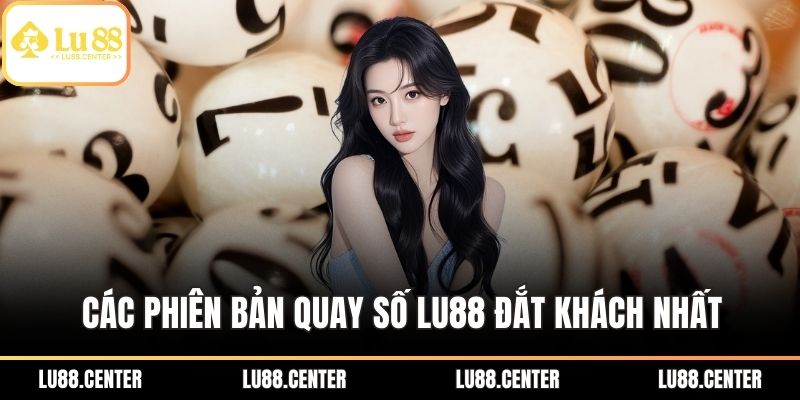 Các phiên bản quay số Lu88 đắt khách nhất