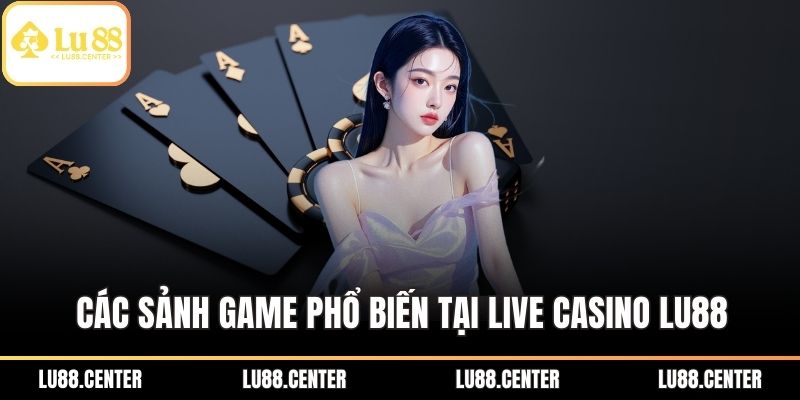 Các sảnh game phổ biến tại Live Casino Lu88