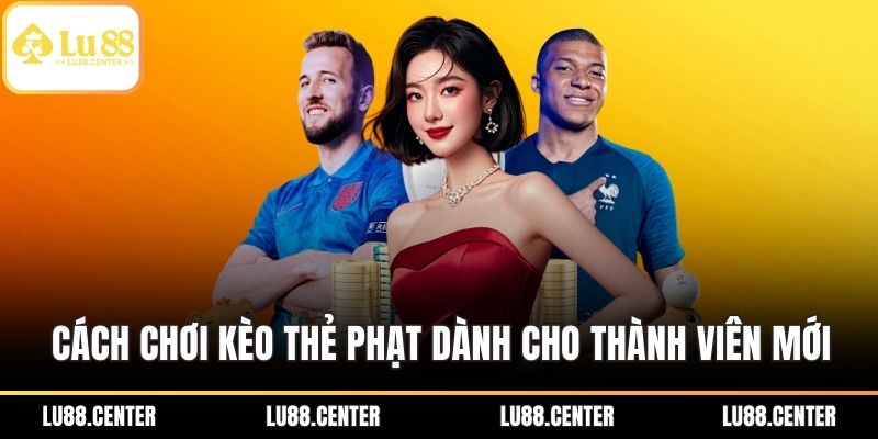 Cách chơi kèo thẻ phạt chuyên nghiệp và hiệu quả