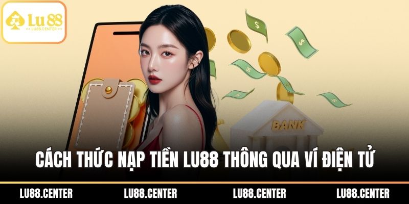 Cách thức nạp tiền LU88 thông qua ví điện tử