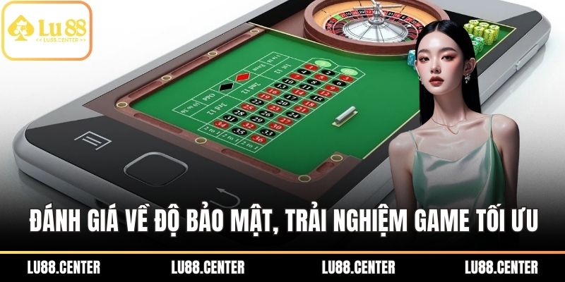 Đánh giá về độ bảo mật, trải nghiệm game tối ưu