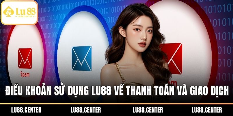 Điều khoản sử dụng LU88 về thanh toán và giao dịch