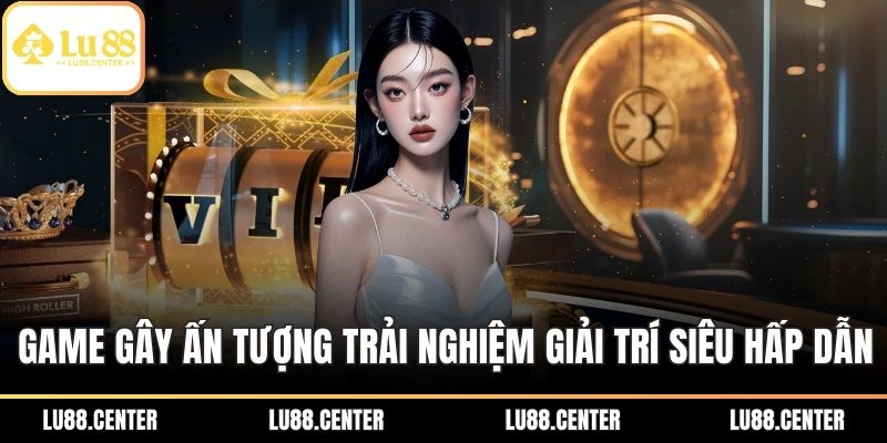 Game gây ấn tượng với trải nghiệm giải trí siêu hấp dẫn