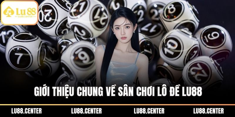 Giới thiệu chung về sân chơi lô đề Lu88