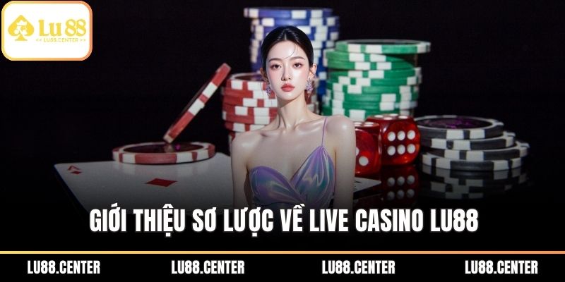 Giới thiệu sơ lược về Live Casino Lu88