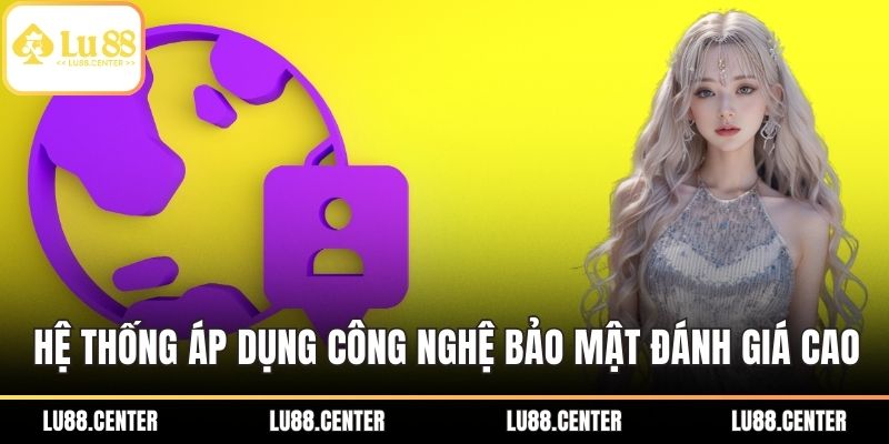 Hệ thống áp dụng công nghệ bảo mật được đánh giá cao
