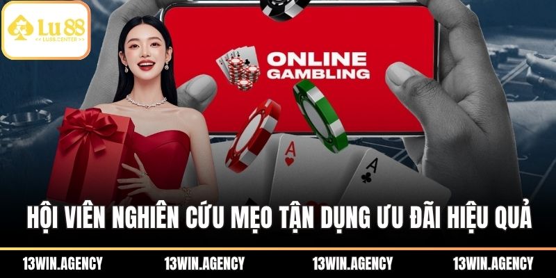Hội viên hãy nghiên cứu mẹo để tận dụng ưu đãi hiệu quả