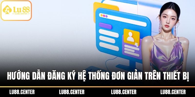 Hướng dẫn đăng ký hệ thống đơn giản trên các thiết bị