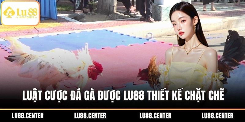 Luật cược Đá gà được LU88 thiết kế chặt chẽ