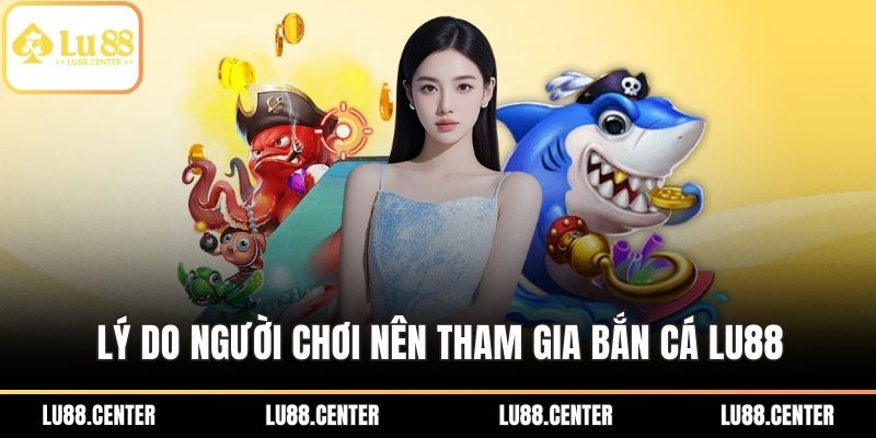 Lý do người chơi nên tham gia bắn cá Lu88