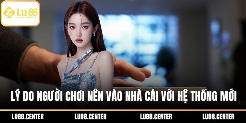 Lý do người chơi nên vào nhà cái với hệ thống mới
