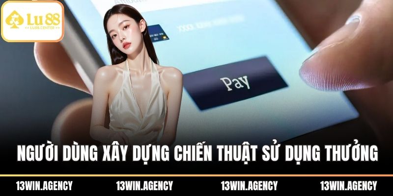 Người dùng nên xây dựng chiến thuật sử dụng thưởng hiệu quả