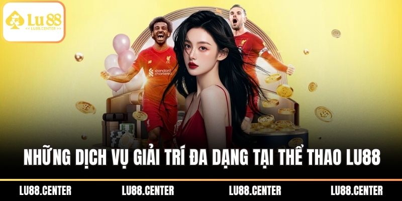 Những dịch vụ giải trí đa dạng tại thể thao Lu88