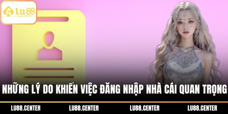 Những lý do khiến việc đăng nhập nhà cái quan trọng