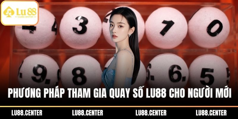 Phương pháp tham gia quay số Lu88 cho người mới