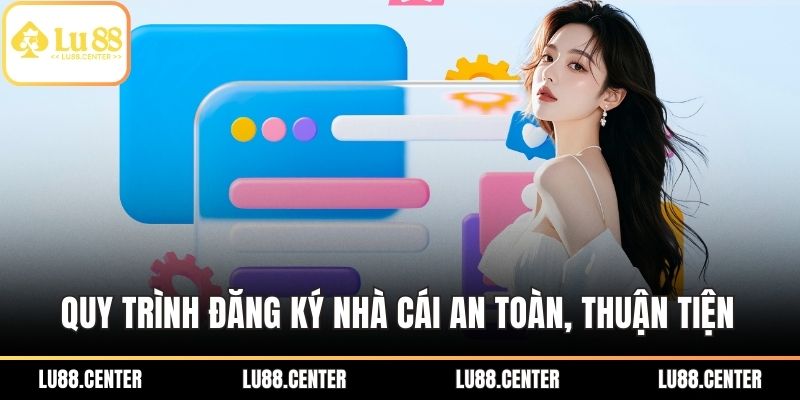 Quy trình đăng ký nhà cái an toàn, thuận tiện
