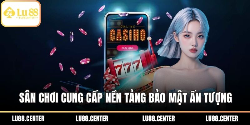 Sân chơi cung cấp nền tảng bảo mật vô cùng ấn tượng