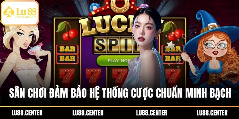Sân chơi đảm bảo hệ thống cược chuẩn minh bạch