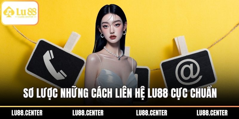Sơ lược những cách liên hệ LU88 cực chuẩn