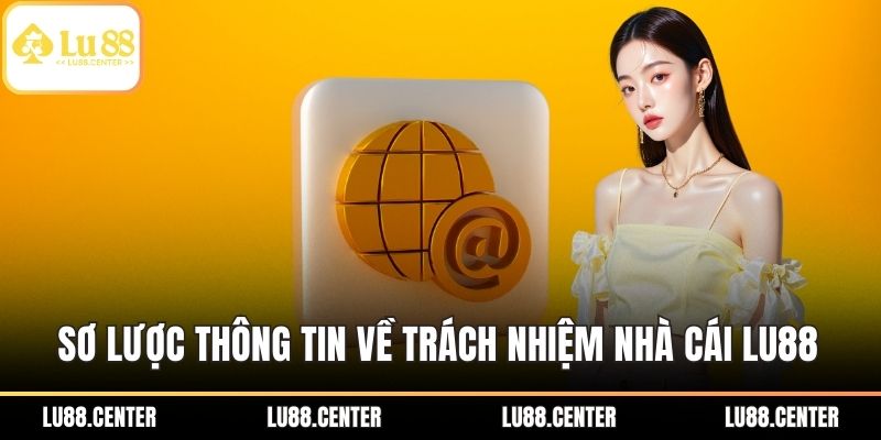Sơ lược thông tin về trách nhiệm nhà cái LU88