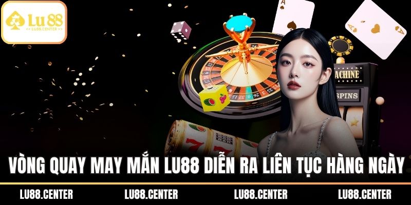 Vòng quay may mắn LU88 diễn ra liên tục hàng ngày